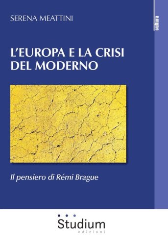L'Europa e la crisi del Moderno. Il pensiero di R&eacute;mi Brague