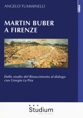 Martin Buber a Firenze. Dallo studio del Rinascimento al dialogo con Giorgio La Pira - PIRA