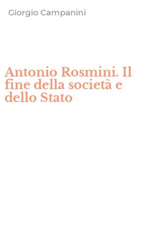 Antonio Rosmini. Il fine della societ&agrave; e dello Stato
