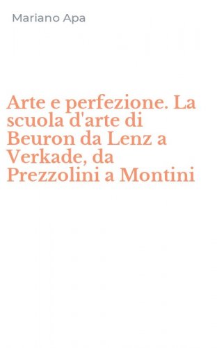 Arte e perfezione. La scuola d'arte di Beuron da Lenz a Verkade, da Prezzolini a Montini