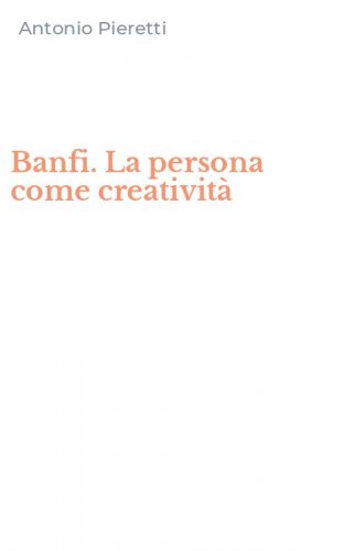 Banfi. La persona come creativit&agrave;