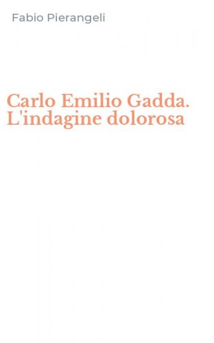 Carlo Emilio Gadda. L'indagine dolorosa
