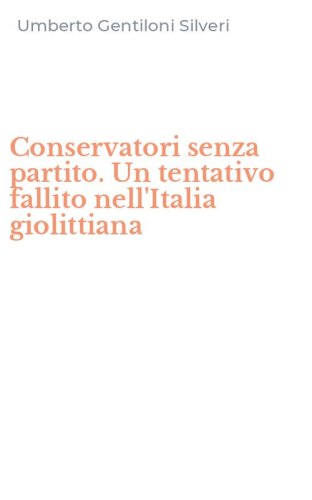 Conservatori senza partito. Un tentativo fallito nell'Italia giolittiana