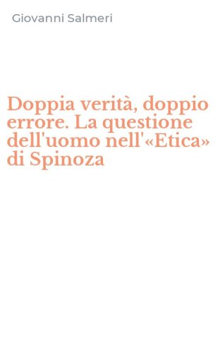 Doppia verit&agrave;, doppio errore. La questione dell'uomo nell'&laquo;Etica&raquo; di Spinoza