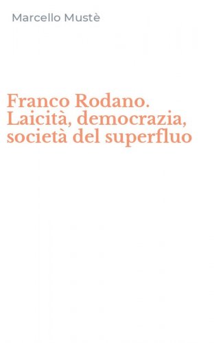 Franco Rodano. Laicit&agrave;, democrazia, societ&agrave; del superfluo