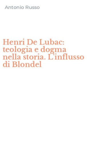 Henri De Lubac: teologia e dogma nella storia. L'influsso di Blondel