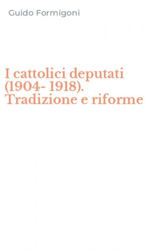 I cattolici deputati (1904-1918). Tradizione e riforme