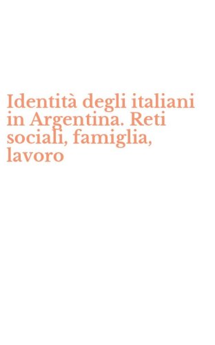 Identit&agrave; degli italiani in Argentina. Reti sociali, famiglia, lavoro