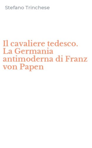 Il cavaliere tedesco. La Germania antimoderna di Franz von Papen