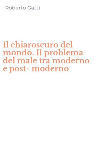 Il chiaroscuro del mondo. Il problema del male tra moderno e post-moderno
