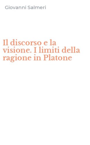 Il discorso e la visione. I limiti della ragione in Platone
