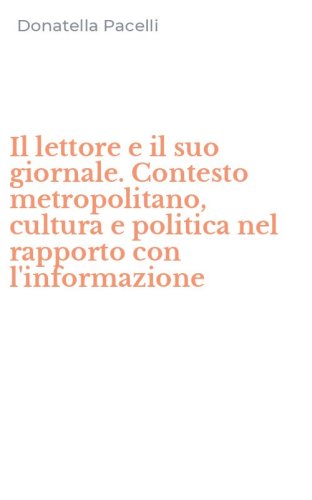 Il lettore e il suo giornale. Contesto metropolitano, cultura e politica nel rapporto con l'informazione