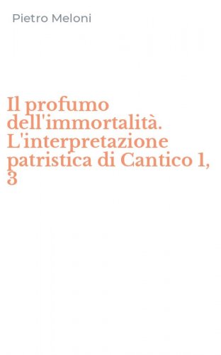 Il profumo dell'immortalit&agrave;. L'interpretazione patristica di Cantico 1, 3