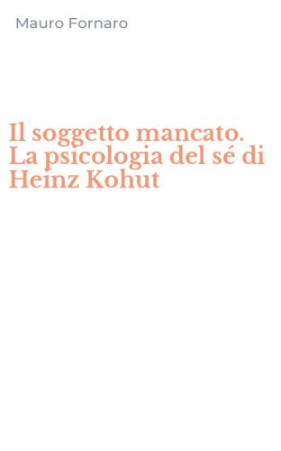 Il soggetto mancato. La psicologia del s&eacute; di Heinz Kohut