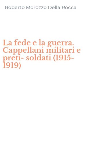 La fede e la guerra. Cappellani militari e preti-soldati (1915-1919)