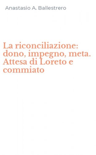La riconciliazione: dono, impegno, meta. Attesa di Loreto e commiato