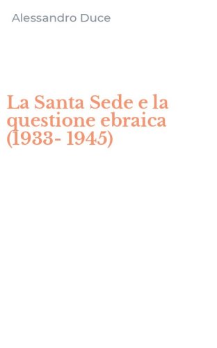 La Santa Sede e la questione ebraica (1933-1945)