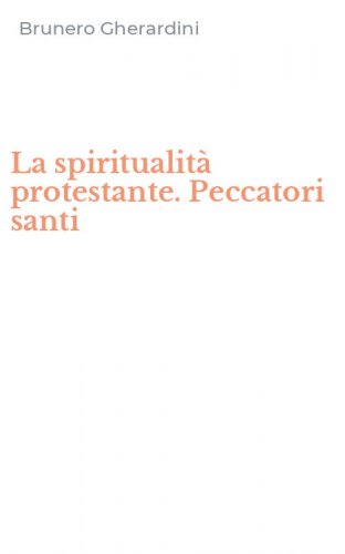 La spiritualit&agrave; protestante. Peccatori santi