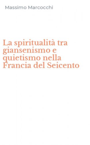 La spiritualit&agrave; tra giansenismo e quietismo nella Francia del Seicento