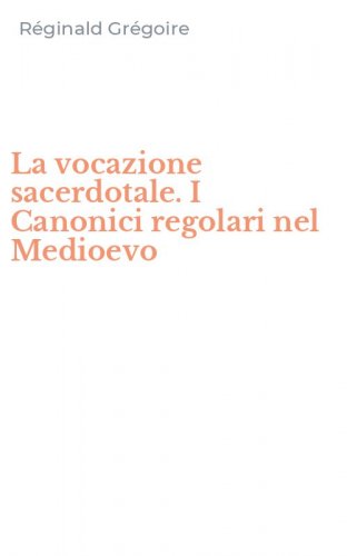La vocazione sacerdotale. I Canonici regolari nel Medioevo