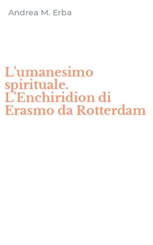 L'umanesimo spirituale. L'Enchiridion di Erasmo da Rotterdam