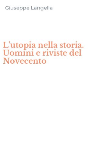 L'utopia nella storia. Uomini e riviste del Novecento