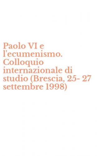 Paolo VI e l'ecumenismo. Colloquio internazionale di studio (Brescia, 25-27 settembre 1998)