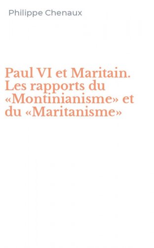 Paul VI et Maritain. Les rapports du &laquo;Montinianisme&raquo; et du &laquo;Maritanisme&raquo;