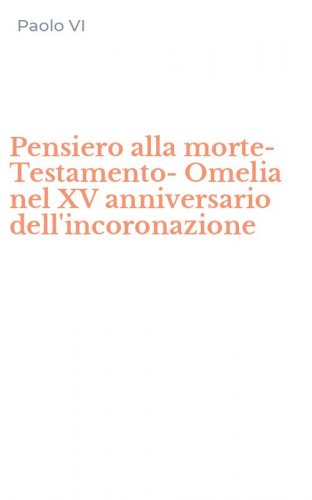 Pensiero alla morte-Testamento-Omelia nel XV anniversario dell'incoronazione