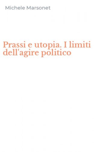 Prassi e utopia. I limiti dell'agire politico