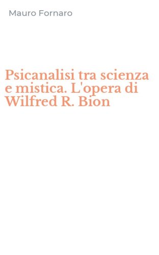 Psicanalisi tra scienza e mistica. L'opera di Wilfred R. Bion