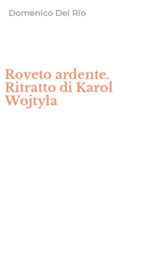 Roveto ardente. Ritratto di Karol Wojtyla