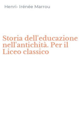 Storia dell'educazione nell'antichit&agrave;. Per il Liceo classico