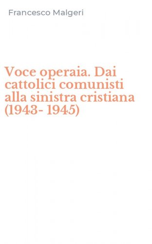 Voce operaia. Dai cattolici comunisti alla sinistra cristiana (1943-1945)