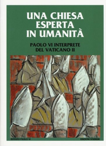 Una Chiesa esperta in umanit&agrave;. Paolo VI interprete del Vaticano II. Colloquio internazionale di studio. Concesio (Brescia) 23, 24 e 25 settembre 2016