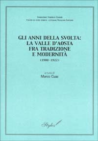 Gli anni della svolta: la Valle d'Aosta fra tradizione e modernit&agrave; (1900-1922). Atti della giornata di studi (Aosta, 13 ottobre 2001)