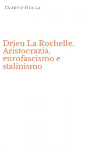 Drieu La Rochelle. Aristocrazia, eurofascismo e stalinismo