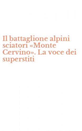 Il battaglione alpini sciatori &laquo;Monte Cervino&raquo;. La voce dei superstiti