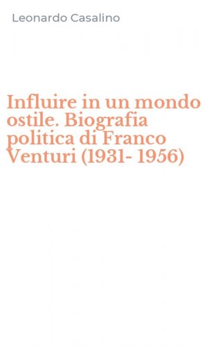 Influire in un mondo ostile. Biografia politica di Franco Venturi (1931-1956)