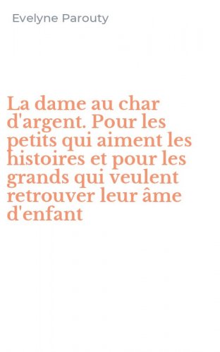 La dame au char d'argent. Pour les petits qui aiment les histoires et pour les grands qui veulent retrouver leur &acirc;me d'enfant