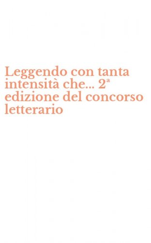 Leggendo con tanta intensit&agrave; che... 2&ordf; edizione del concorso letterario