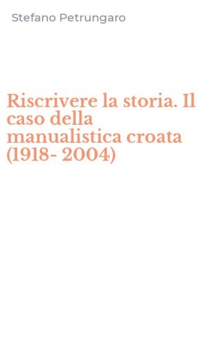 Riscrivere la storia. Il caso della manualistica croata (1918-2004)