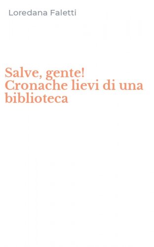 Salve, gente! Cronache lievi di una biblioteca