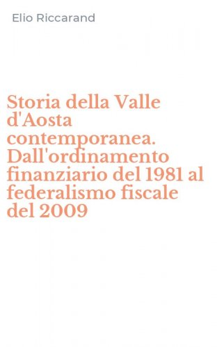 Storia della Valle d'Aosta contemporanea. Dall'ordinamento finanziario del 1981 al federalismo fiscale del 2009 - AL FEDERALISMO FISCALE DEL 2009