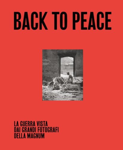 Back to Peace. La guerra vista dai grandi fotografi della Magnum