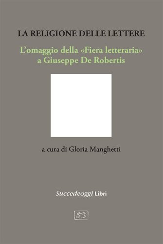 La religione delle lettere. L'omaggio della &laquo;Fiera letteraria&raquo; a Giuseppe De Robertis
