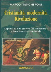 Cristianit&agrave;, modernit&agrave;, rivoluzione. appunti di uno storico fra mestiere e impegno civico-culturale