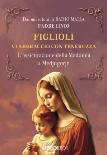 Figlioli vi abbraccio con tenerezza. L'assicurazione della Madonna a Medjugorje