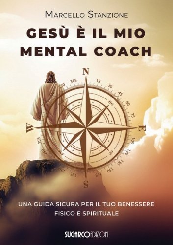 Ges&ugrave; &egrave; il mio mental coach. Una guida sicura per il tuo benessere fisico e spirituale