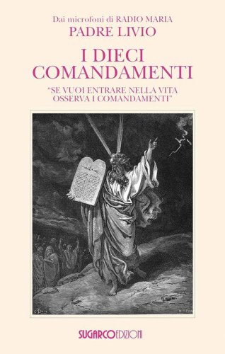 I dieci comandamenti. &laquo;Se vuoi entrare nella vita osserva i comandamenti"&raquo;